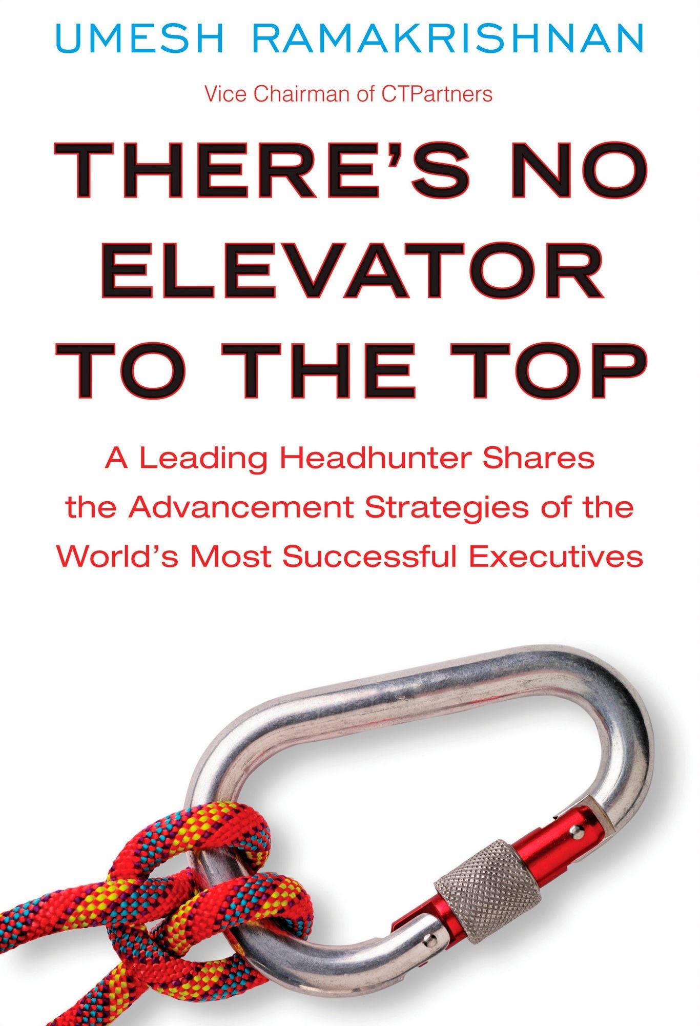 There's No Elevator to the Top: A Leading Headhunter Shares the Advancement Strategies of the World's Most Successful Executives