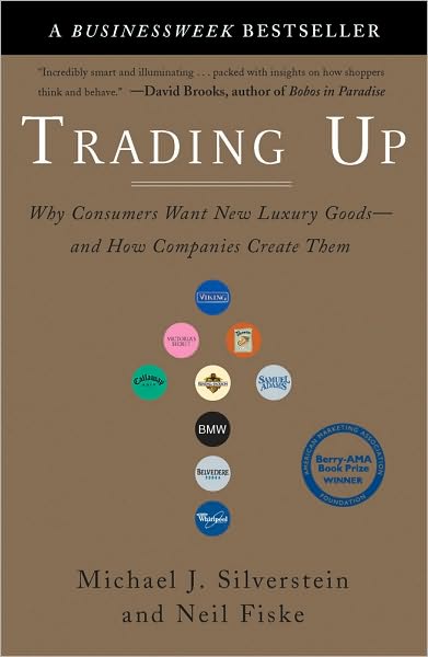 Trading Up: Why Consumers Want New Luxury Goods--and How Companies Create Them