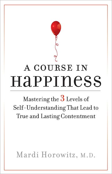 A Course in Happiness: Mastering the 3 Levels of Self-Understanding That Lead to True and Lasting Conte ntment