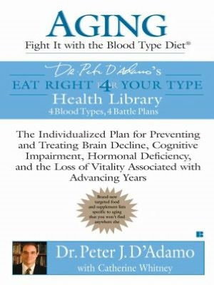 Aging: Fight it with the Blood Type Diet: The Individualized Plan for Preventing and Treating Brain Impairment, Hormonal D eficiency, and the Loss of Vitality Associated with Advancing Years