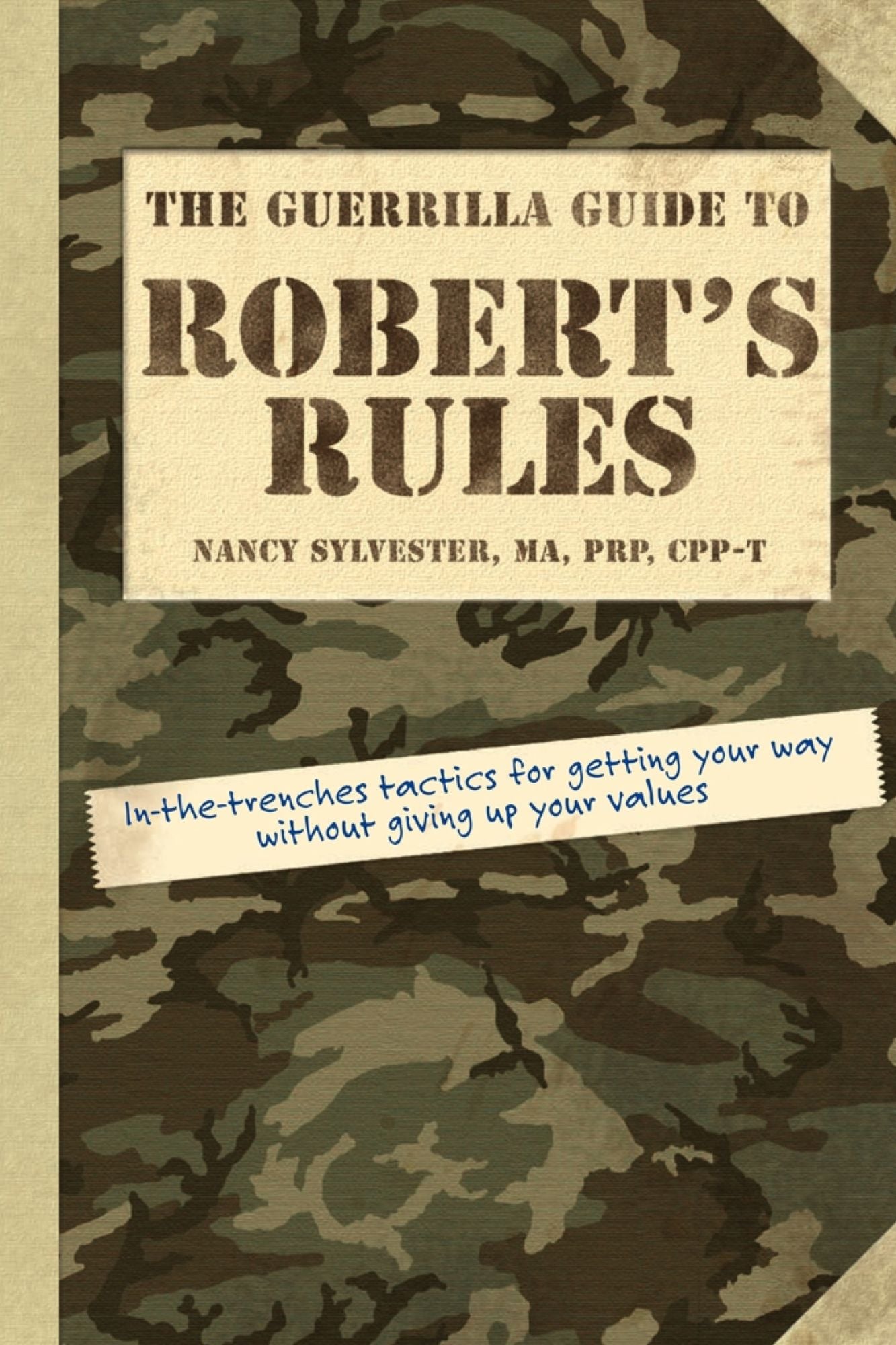 The Guerrilla Guide to Robert's Rules: In-the-Trenches Tactics for Getting Your Way Without Giving Up Your Values