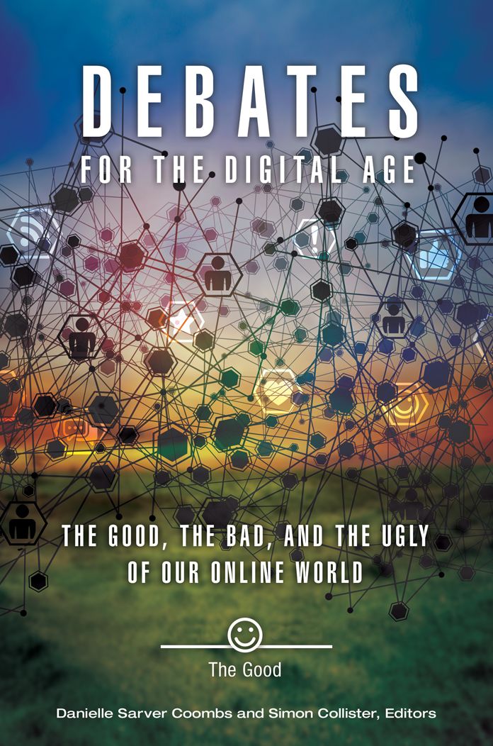 Debates for the Digital Age: The Good, the Bad, and the Ugly of our Online World [2 volumes]: The Good, the Bad, and the Ugly of Our Online World