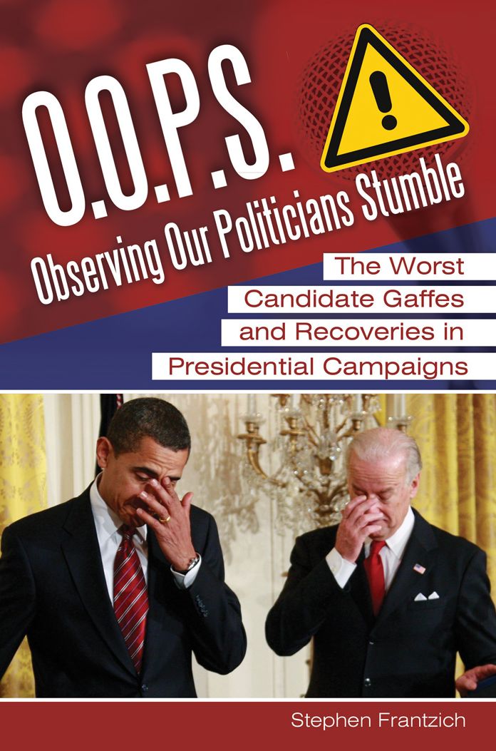 O.O.P.S.: Observing Our Politicians Stumble: The Worst Candidate Gaffes and Recoveries in Presidential Campaigns: The Worst Candidate Gaffes and Recoveries in Presidential Campaigns