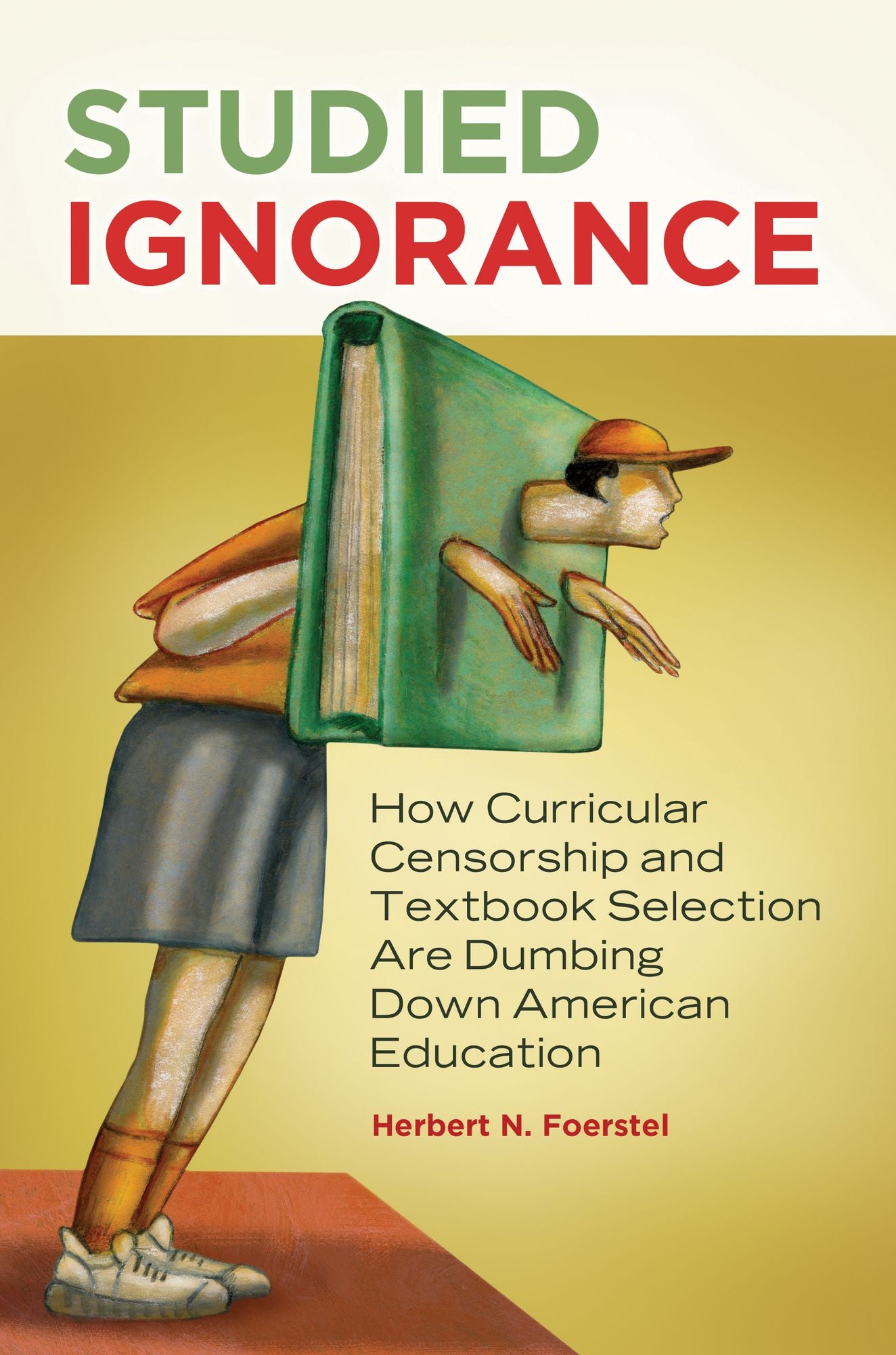 Studied Ignorance: How Curricular Censorship and Textbook Selection Are Dumbing Down American Education: How Curricular Censorship and Textbook Selection Are Dumbing Down American Education