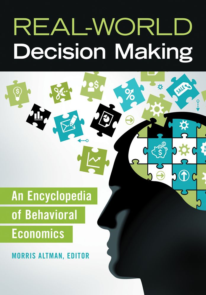 Real-World Decision Making: An Encyclopedia of Behavioral Economics: An Encyclopedia of Behavioral Economics
