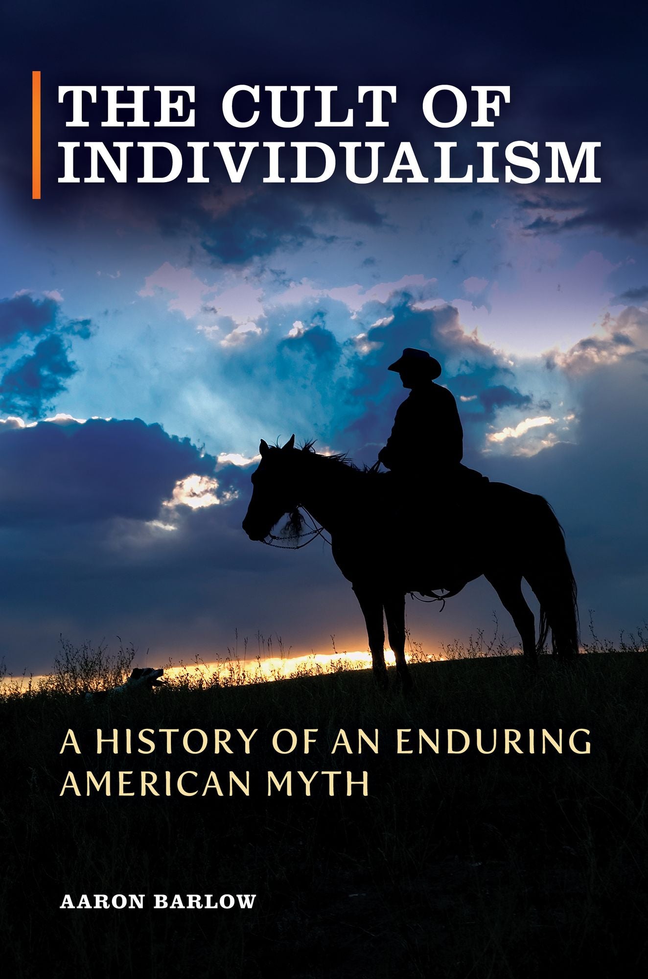 The Cult of Individualism: A History of an Enduring American Myth: A History of an Enduring American Myth