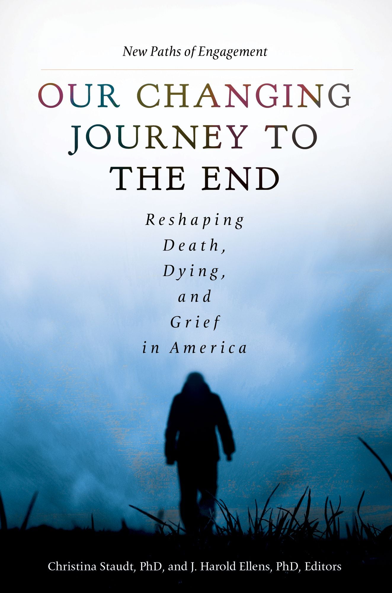 Our Changing Journey to the End: Reshaping Death, Dying, and Grief in America [2 volumes]: Reshaping Death, Dying, and Grief in America