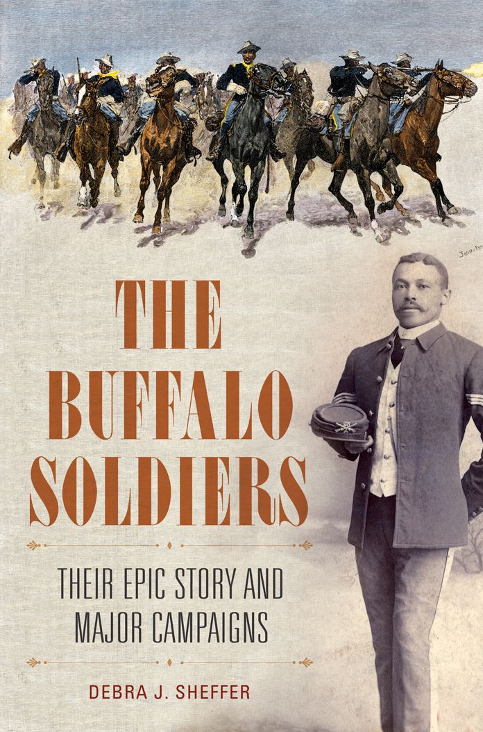 The Buffalo Soldiers: Their Epic Story and Major Campaigns: Their Epic Story and Major Campaigns