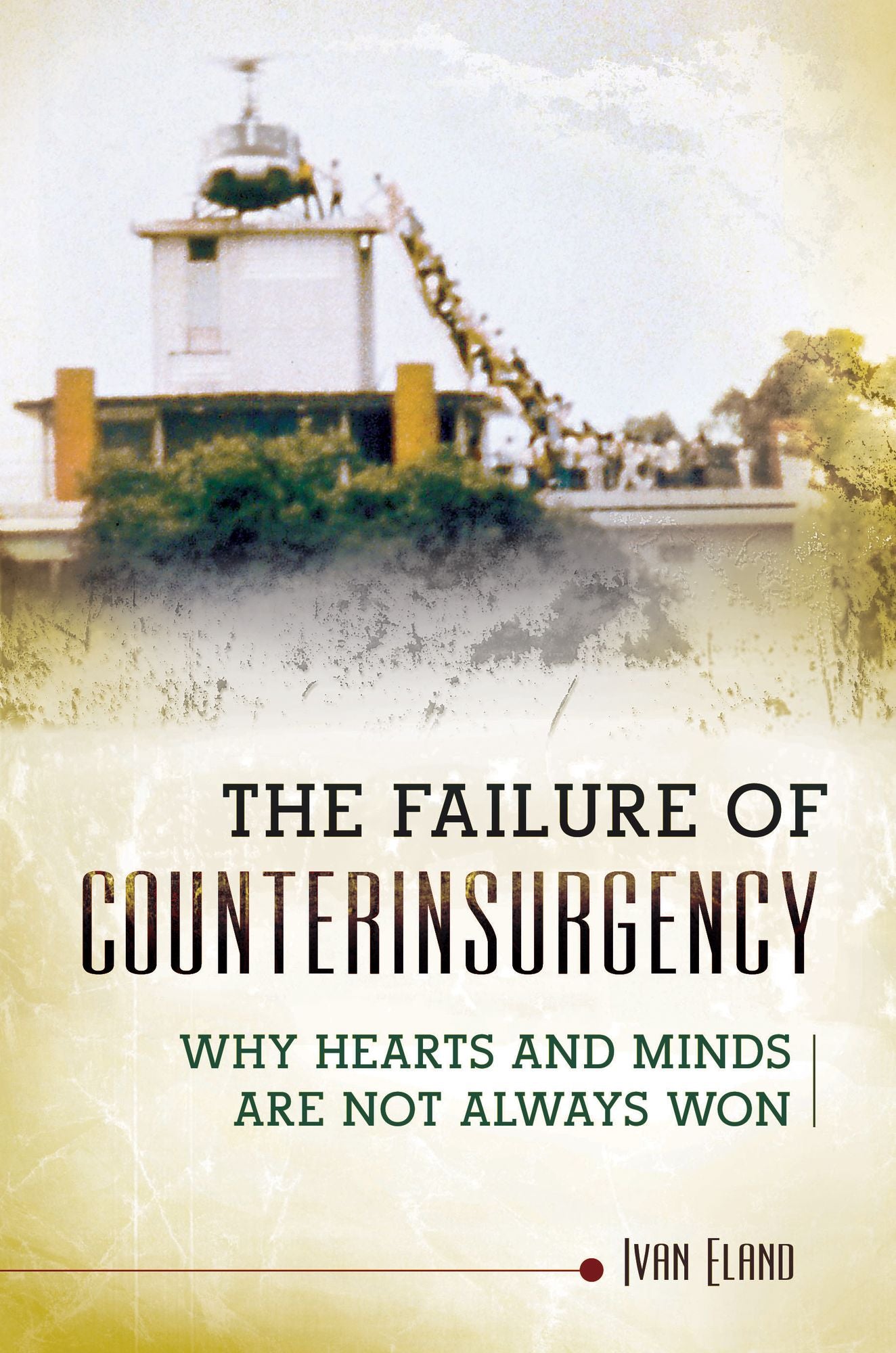 The Failure of Counterinsurgency: Why Hearts and Minds Are Seldom Won: Why Hearts and Minds Are Seldom Won