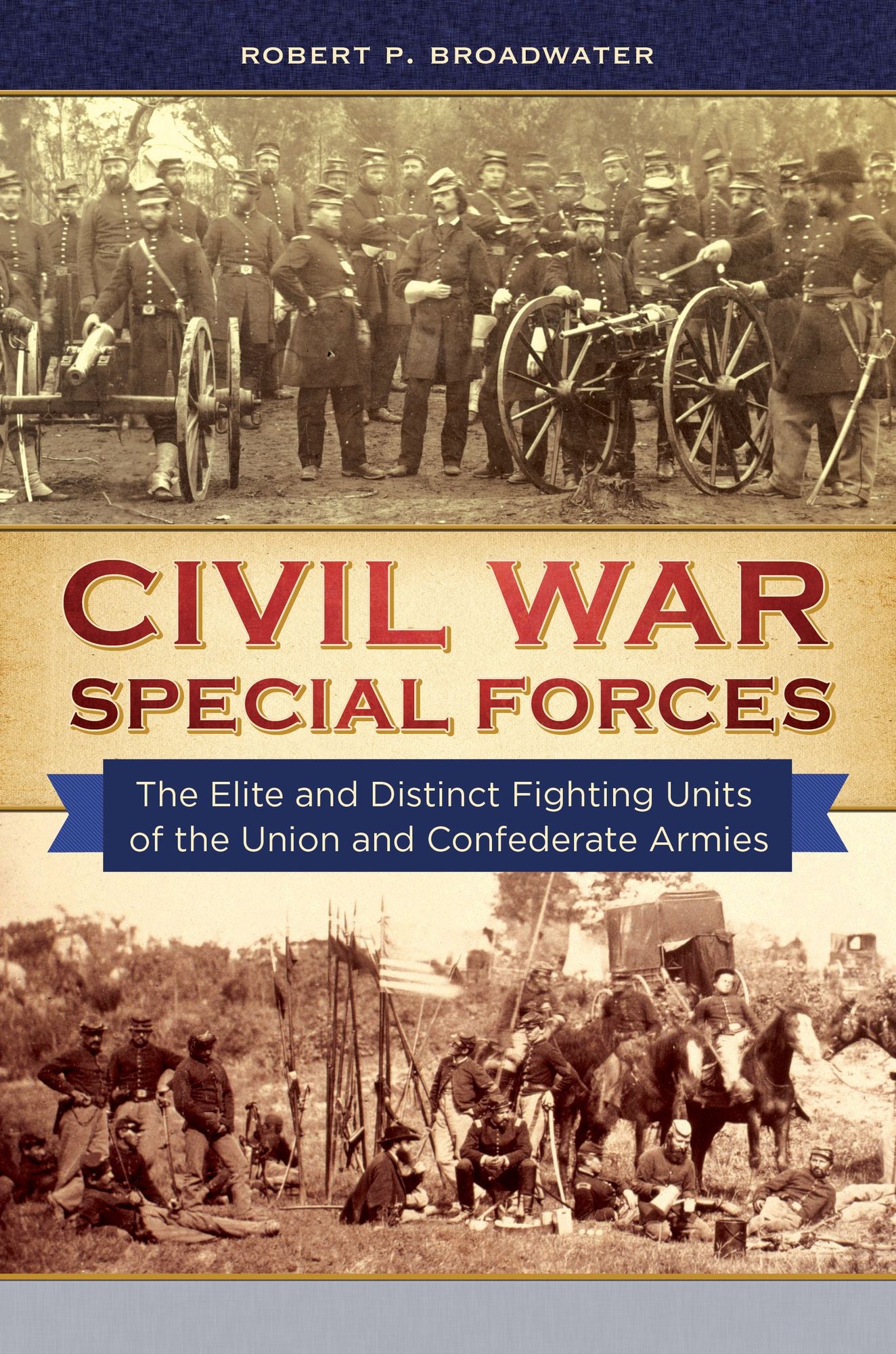 Civil War Special Forces: The Elite and Distinct Fighting Units of the Union and Confederate Armies: The Elite and Distinct Fighting Units of the Union and Confederate Armies