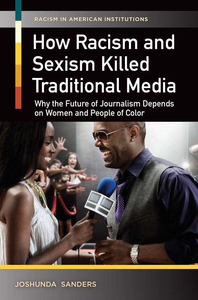 How Racism and Sexism Killed Traditional Media: Why the Future of Journalism Depends on Women and People of Color: Why the Future of Journalism Depends on Women and People of Color