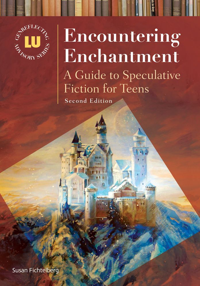 Encountering Enchantment: A Guide to Speculative Fiction for Teens, 2nd Edition: A Guide to Speculative Fiction for Teens