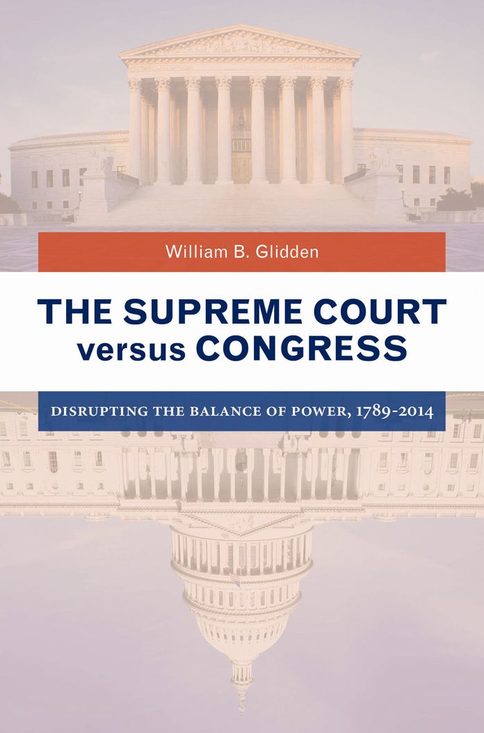 The Supreme Court versus Congress: Disrupting the Balance of Power, 1789-2014: Disrupting the Balance of Power, 1789â?"2014