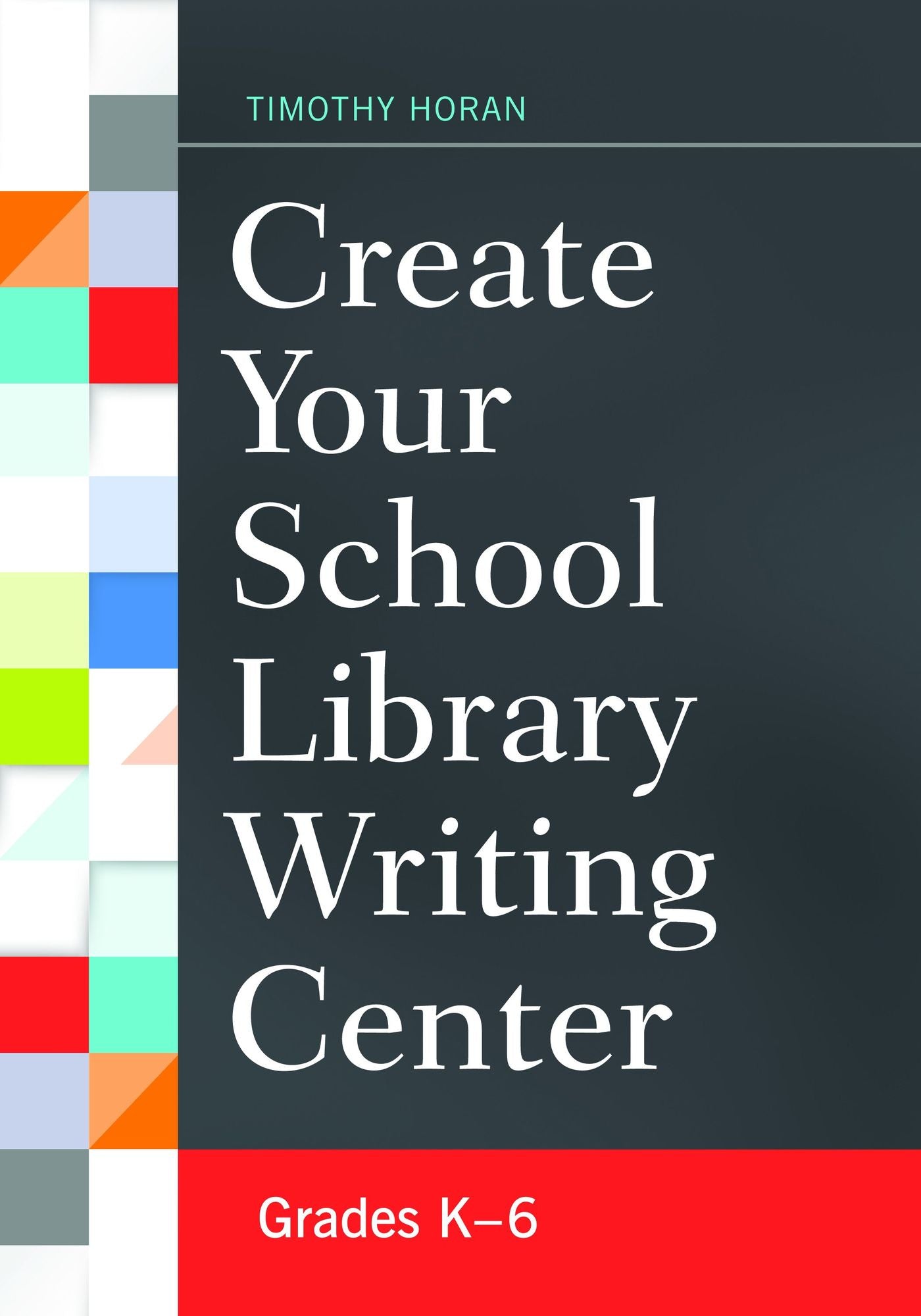 Create Your School Library Writing Center: Grades K-6