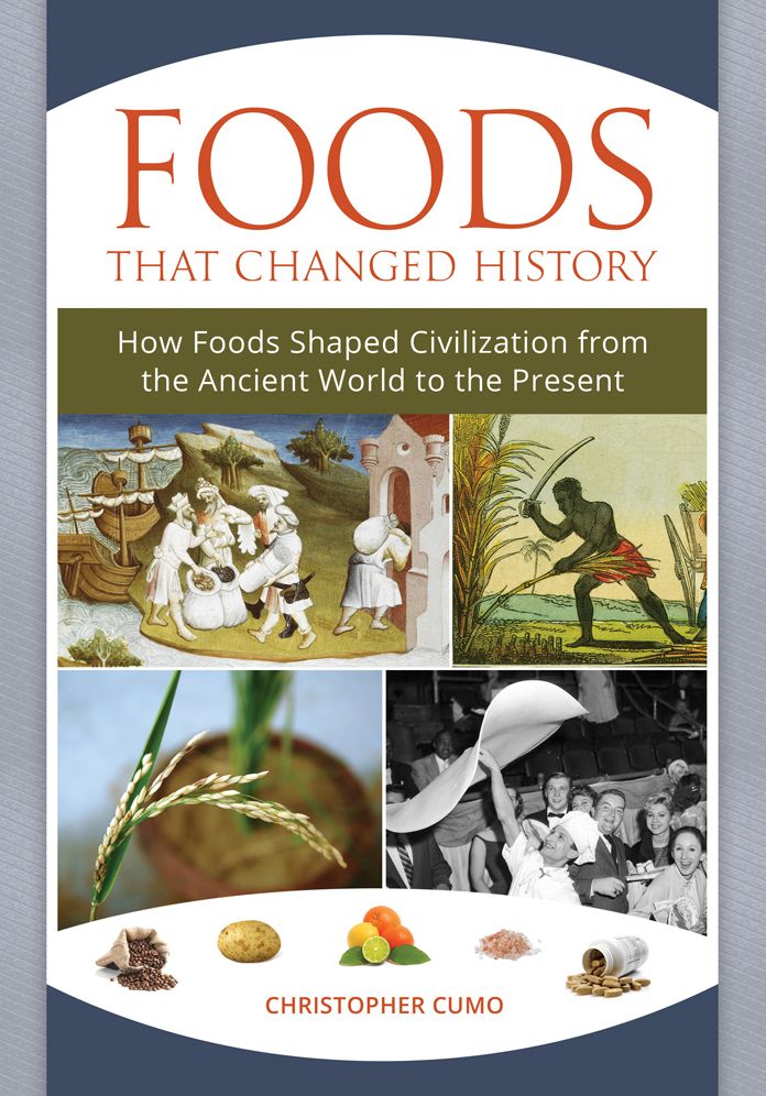Foods that Changed History: How Foods Shaped Civilization from the Ancient World to the Present: How Foods Shaped Civilization from the Ancient World to the Present