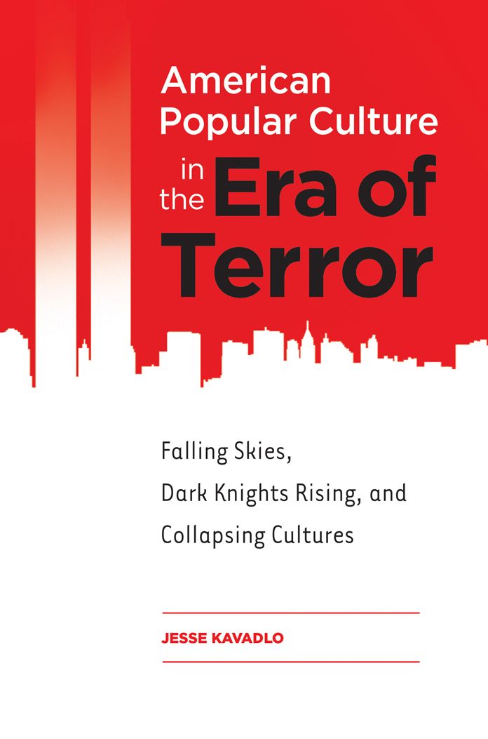 American Popular Culture in the Era of Terror: Falling Skies, Dark Knights Rising, and Collapsing Cultures: Falling Skies, Dark Knights Rising, and Collapsing Cultures