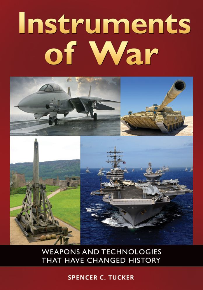 Instruments of War: Weapons and Technologies That Have Changed History: Weapons and Technologies That Have Changed History