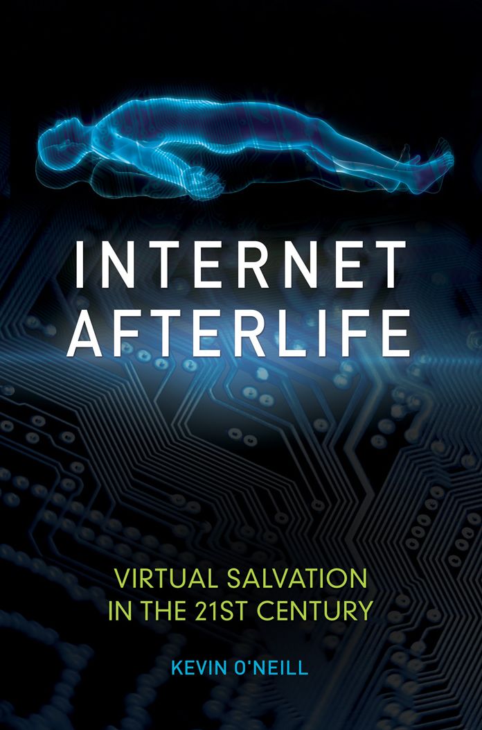 Internet Afterlife: Virtual Salvation in the 21st Century: Virtual Salvation in the 21st Century