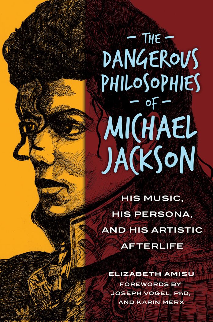 The Dangerous Philosophies of Michael Jackson: His Music, His Persona, and His Artistic Afterlife: His Music, His Persona, and His Artistic Afterlife
