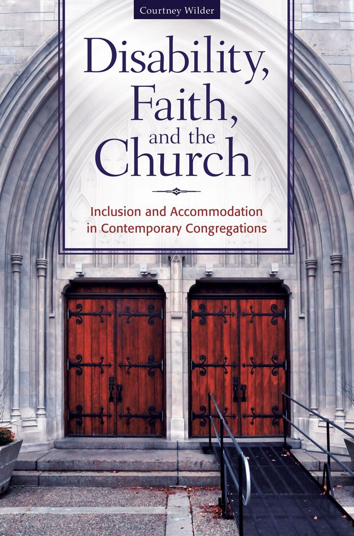 Disability, Faith, and the Church: Inclusion and Accommodation in Contemporary Congregations: Inclusion and Accommodation in Contemporary Congregations
