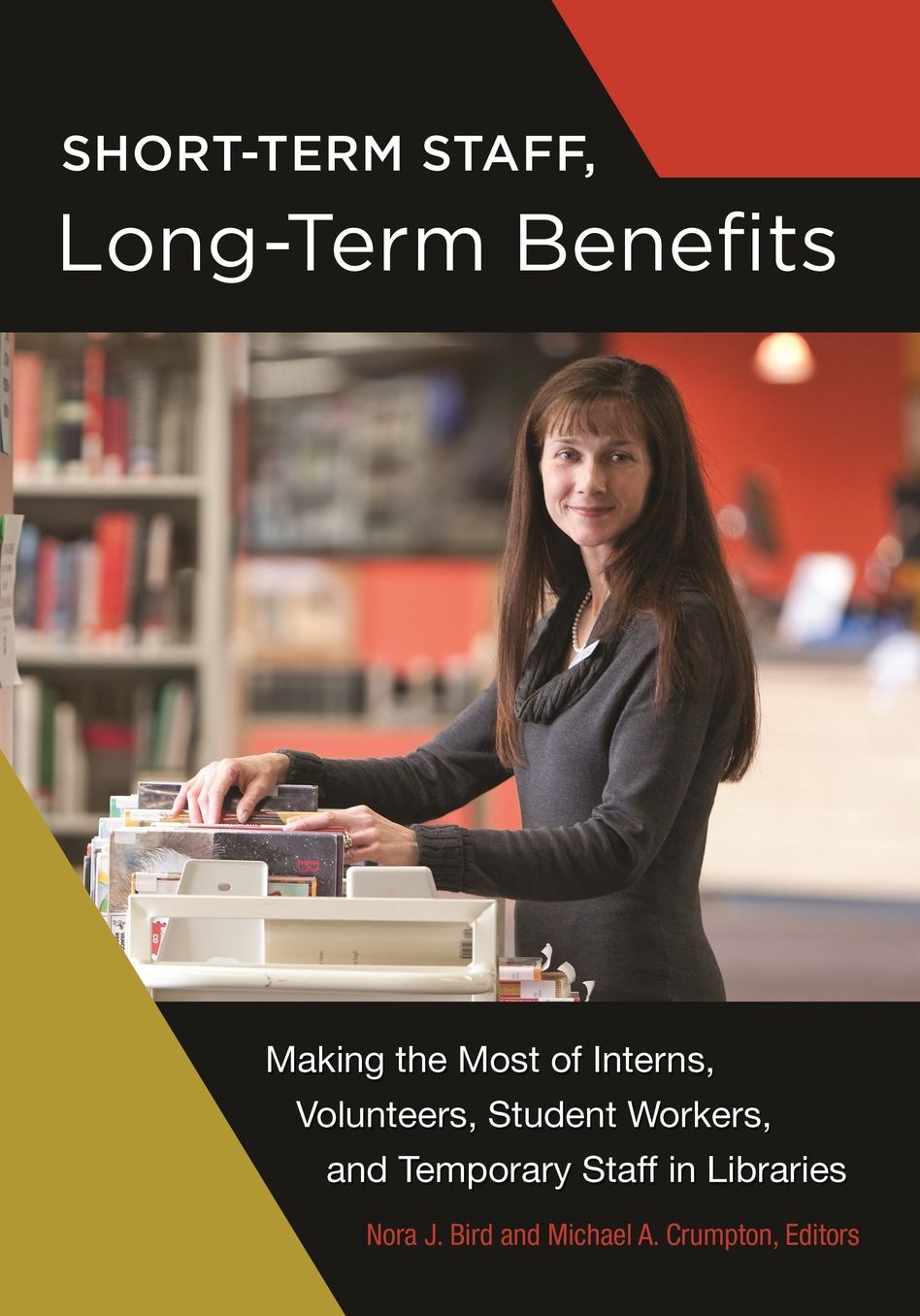 Short-Term Staff, Long-Term Benefits: Making the Most of Interns, Volunteers, Student Workers, and Temporary Staff in Libraries