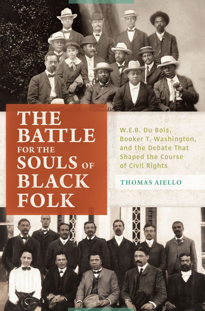 The Battle for the Souls of Black Folk: W.E.B. Du Bois, Booker T. Washington, and the Debate That Shaped the Course of Civil Rights: W.E.B. Du Bois, Booker T. Washington, and the Debate That Shaped the Course of Civil Rights
