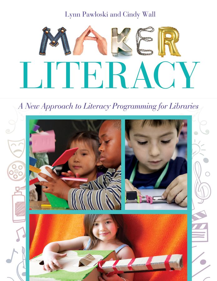 Maker Literacy: A New Approach to Literacy Programming for Libraries: A New Approach to Literacy Programming for Libraries