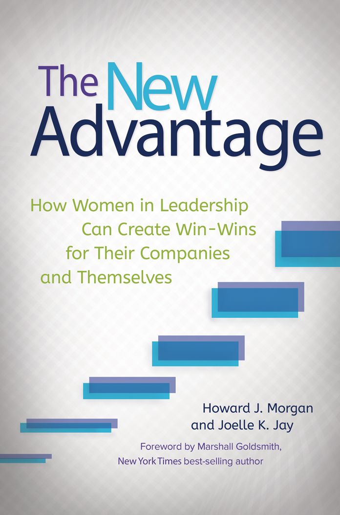 The New Advantage: How Women in Leadership Can Create Win-Wins for Their Companies and Themselves: How Women in Leadership Can Create Win-Wins for Their Companies and Themselves
