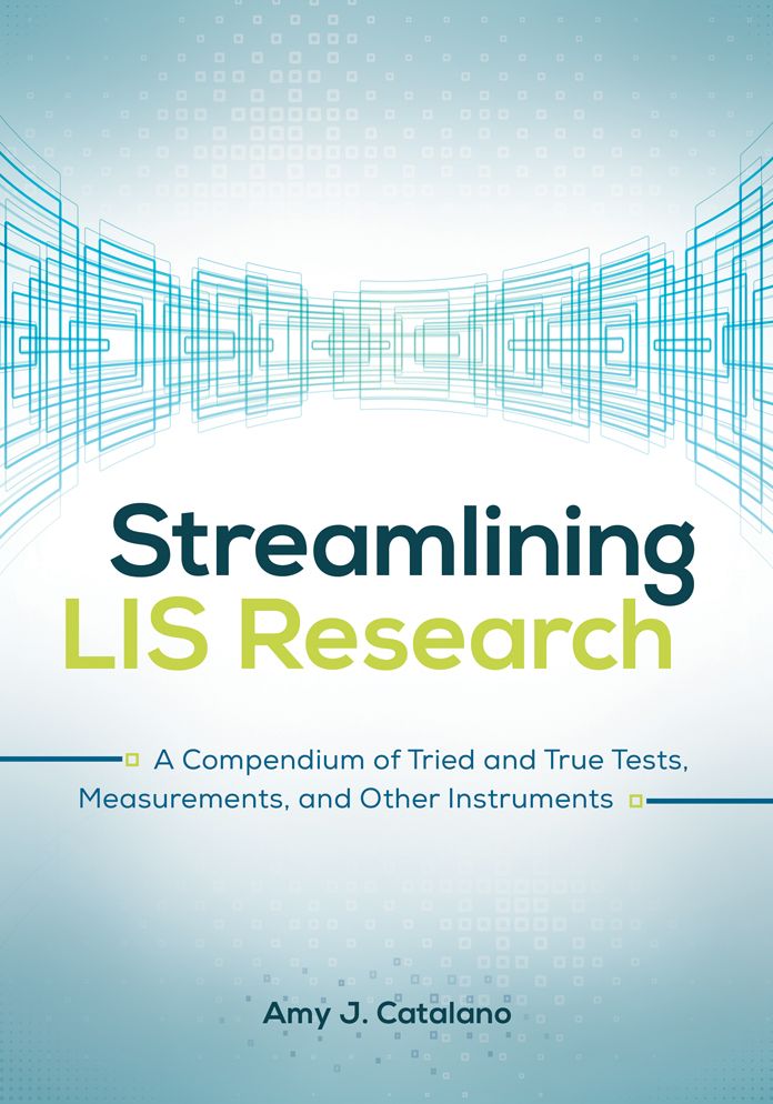 Streamlining LIS Research: A Compendium of Tried and True Tests, Measurements, and Other Instruments: A Compendium of Tried and True Tests, Measurements, and Other Instruments