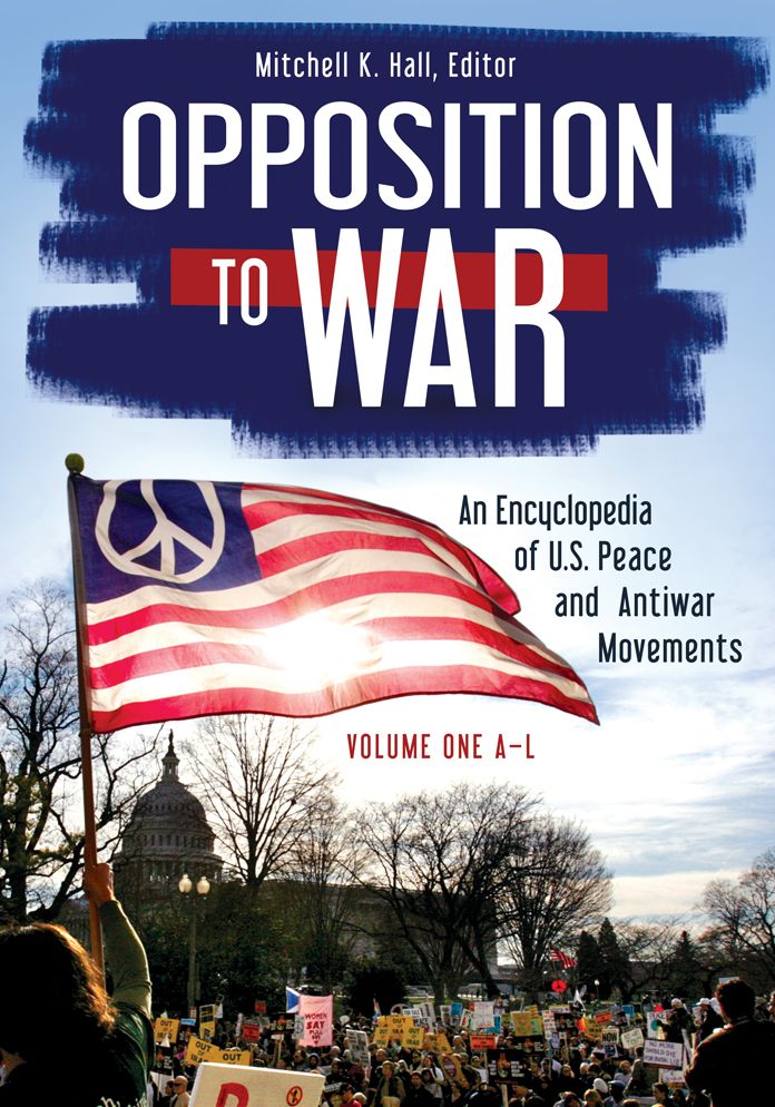 Opposition to War: An Encyclopedia of U.S. Peace and Antiwar Movements [2 volumes]