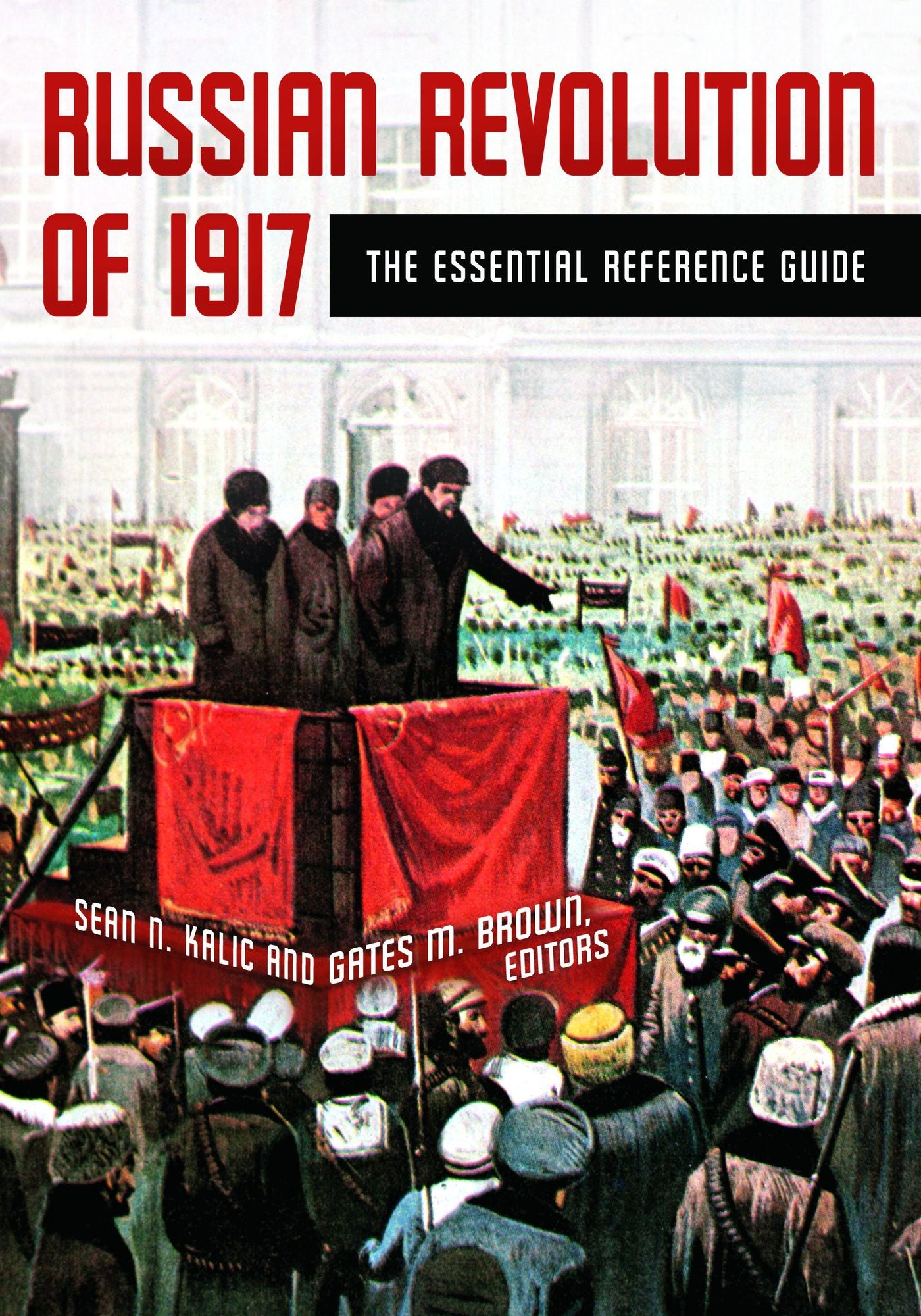 Russian Revolution of 1917: The Essential Reference Guide