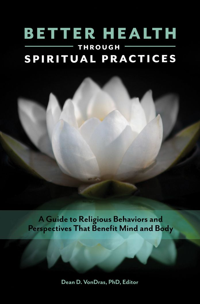 Better Health through Spiritual Practices: A Guide to Religious Behaviors and Perspectives that Benefit Mind and Body