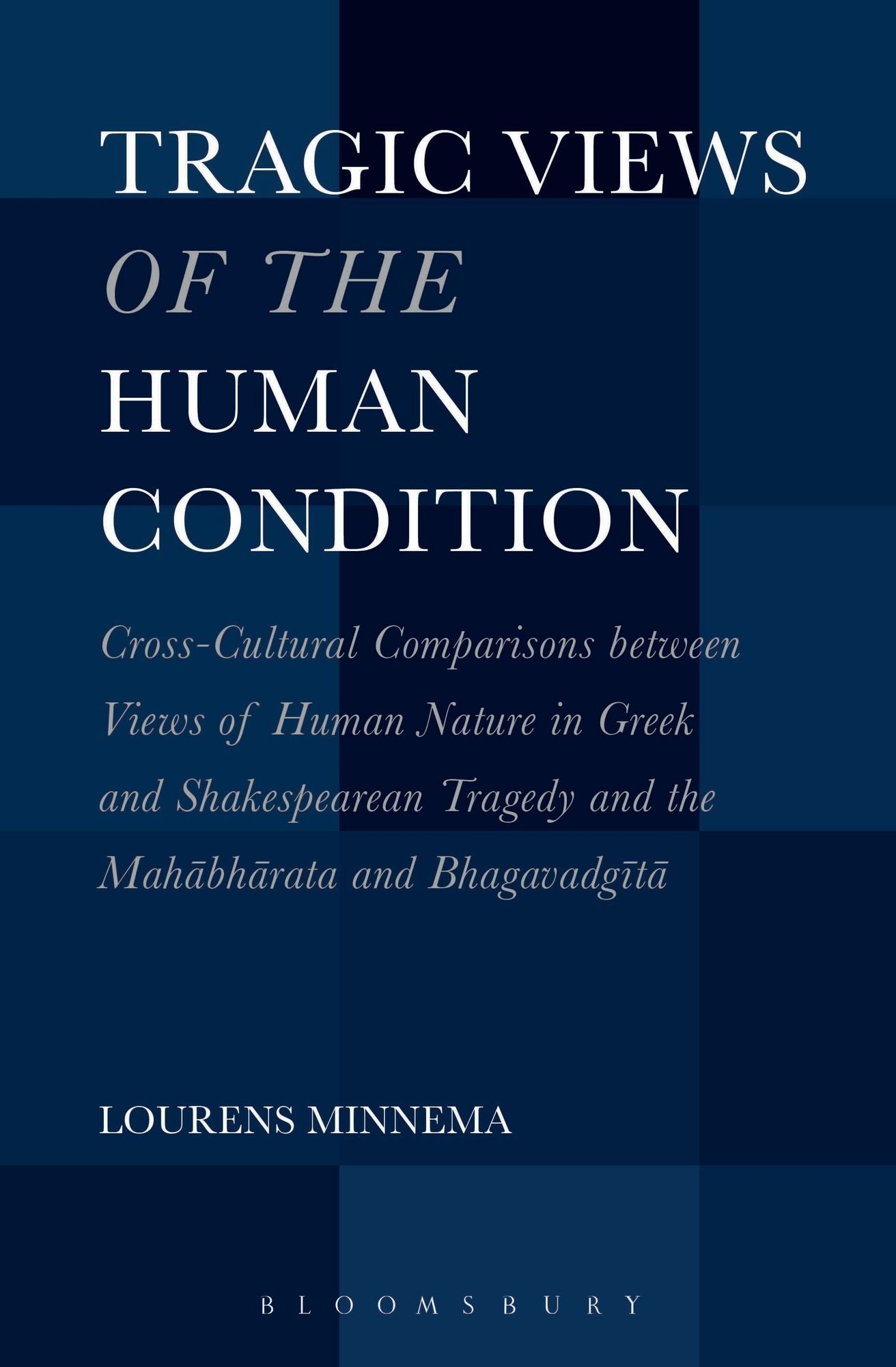 Tragic Views of the Human Condition: Cross-Cultural Comparisons between Views of Human Nature in Greek and Shakespearean Tragedy and the Mahabharata and Bhagavadgita