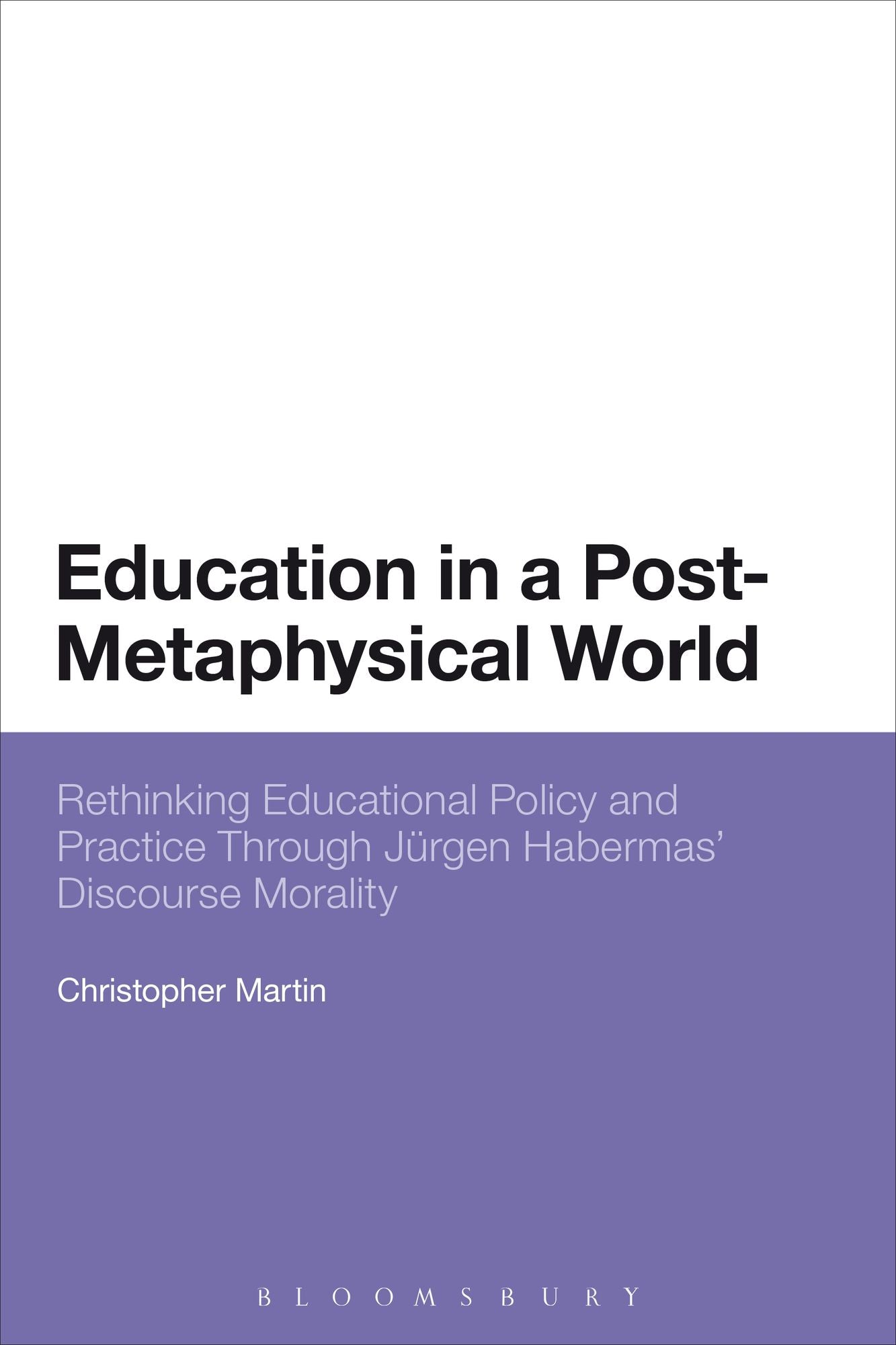 Education in a Post-Metaphysical World: Rethinking Educational Policy and Practice Through Jürgen Habermas' Discourse Morality