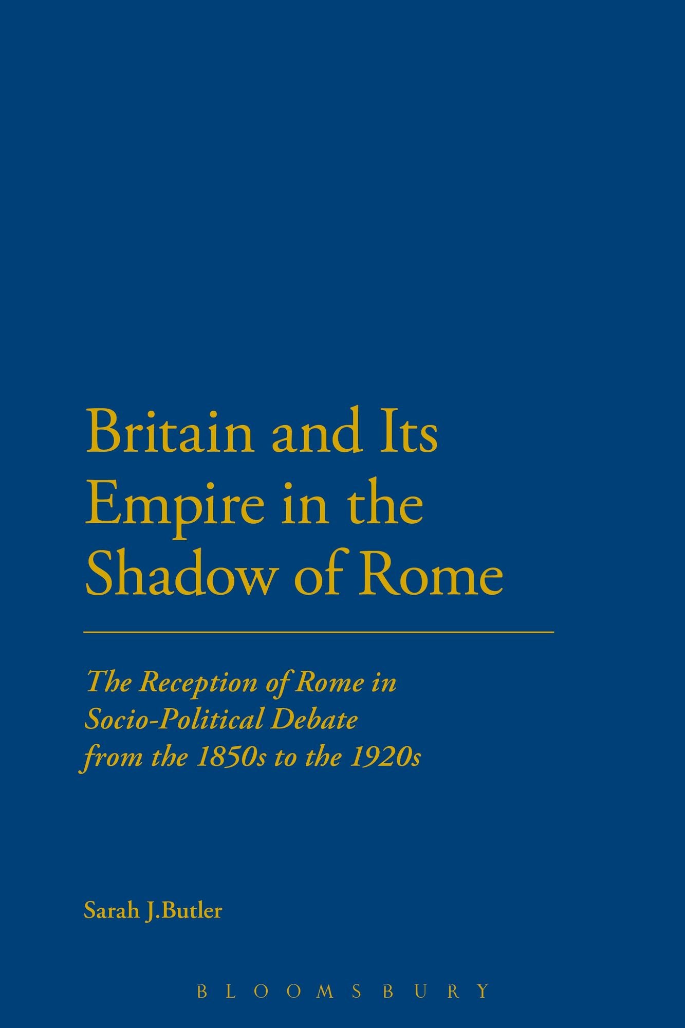 Britain and Its Empire in the Shadow of Rome: The Reception of Rome in Socio-Political Debate from the 1850s to the 1920s
