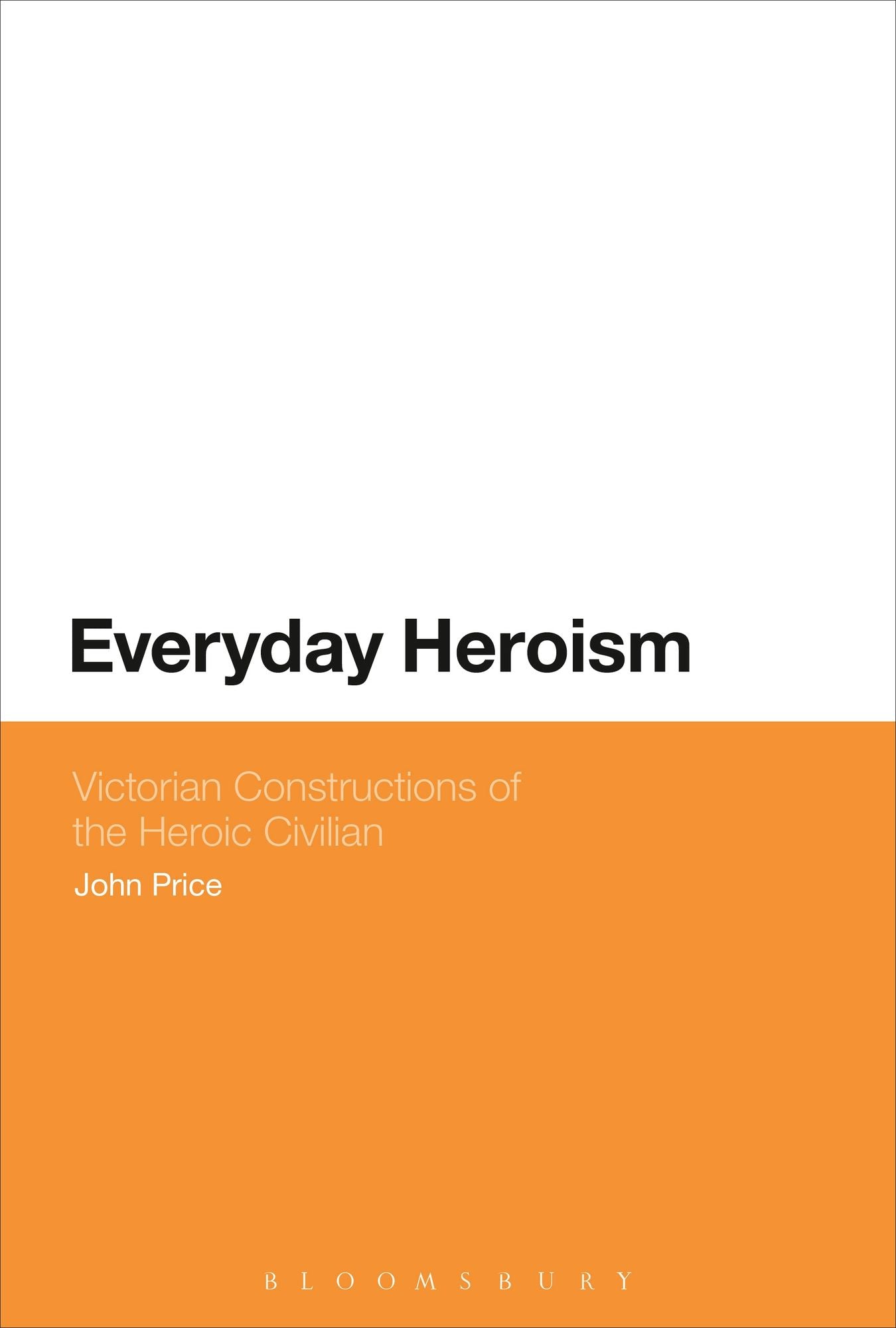 Everyday Heroism: Victorian Constructions of the Heroic Civilian