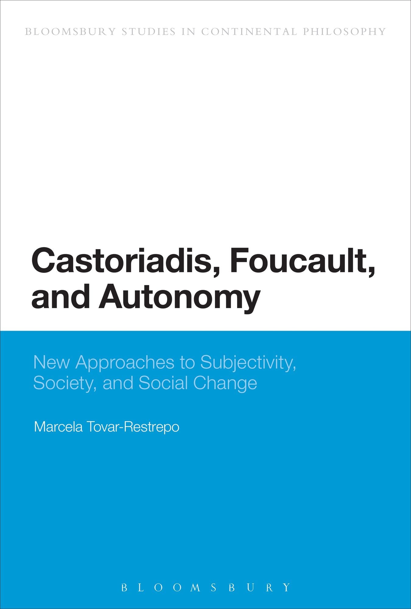 Castoriadis, Foucault, and Autonomy: New Approaches to Subjectivity, Society, and Social Change