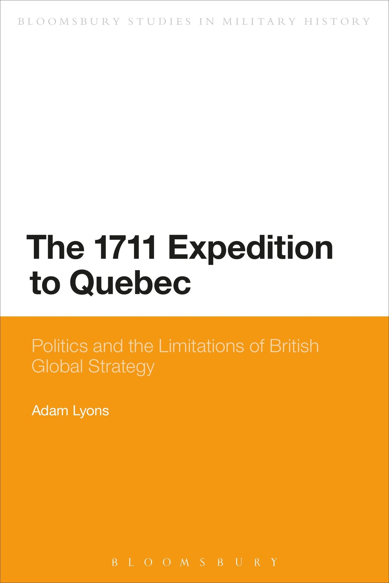 The 1711 Expedition to Quebec: Politics and the Limitations of British Global Strategy
