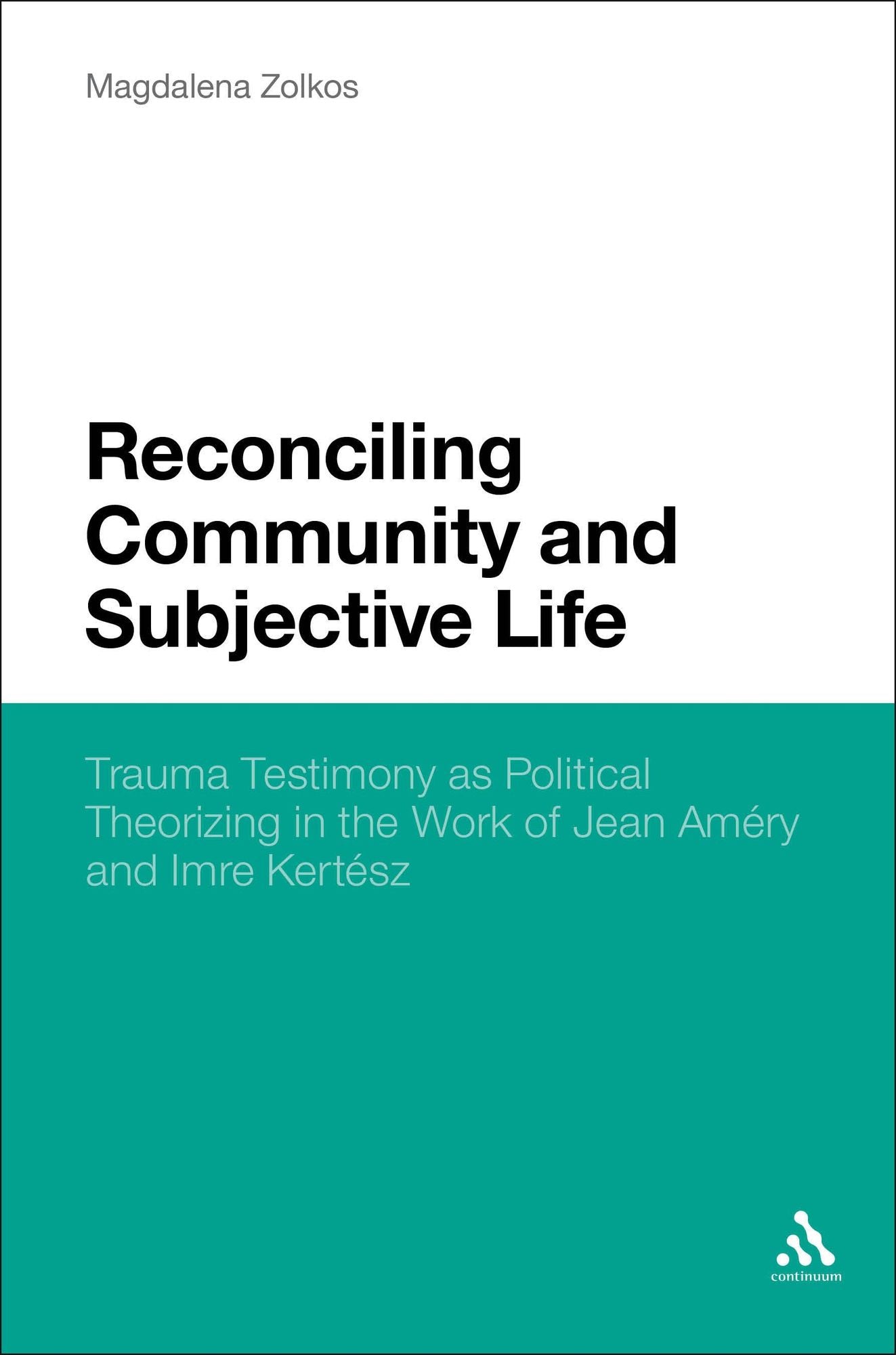 Reconciling Community and Subjective Life: Trauma Testimony as Political Theorizing in the Work of Jean Améry and Imre Kertész