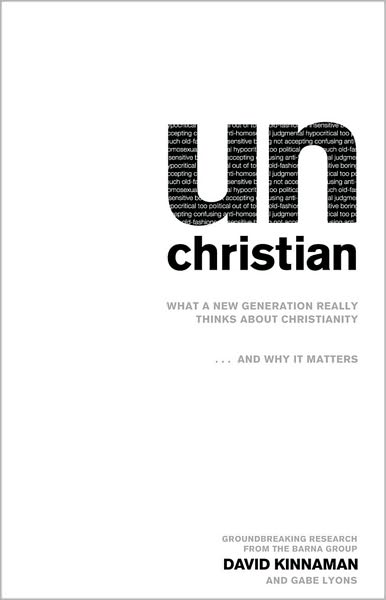 unChristian: What a New Generation Really Thinks about Christianity...and Why It Matters