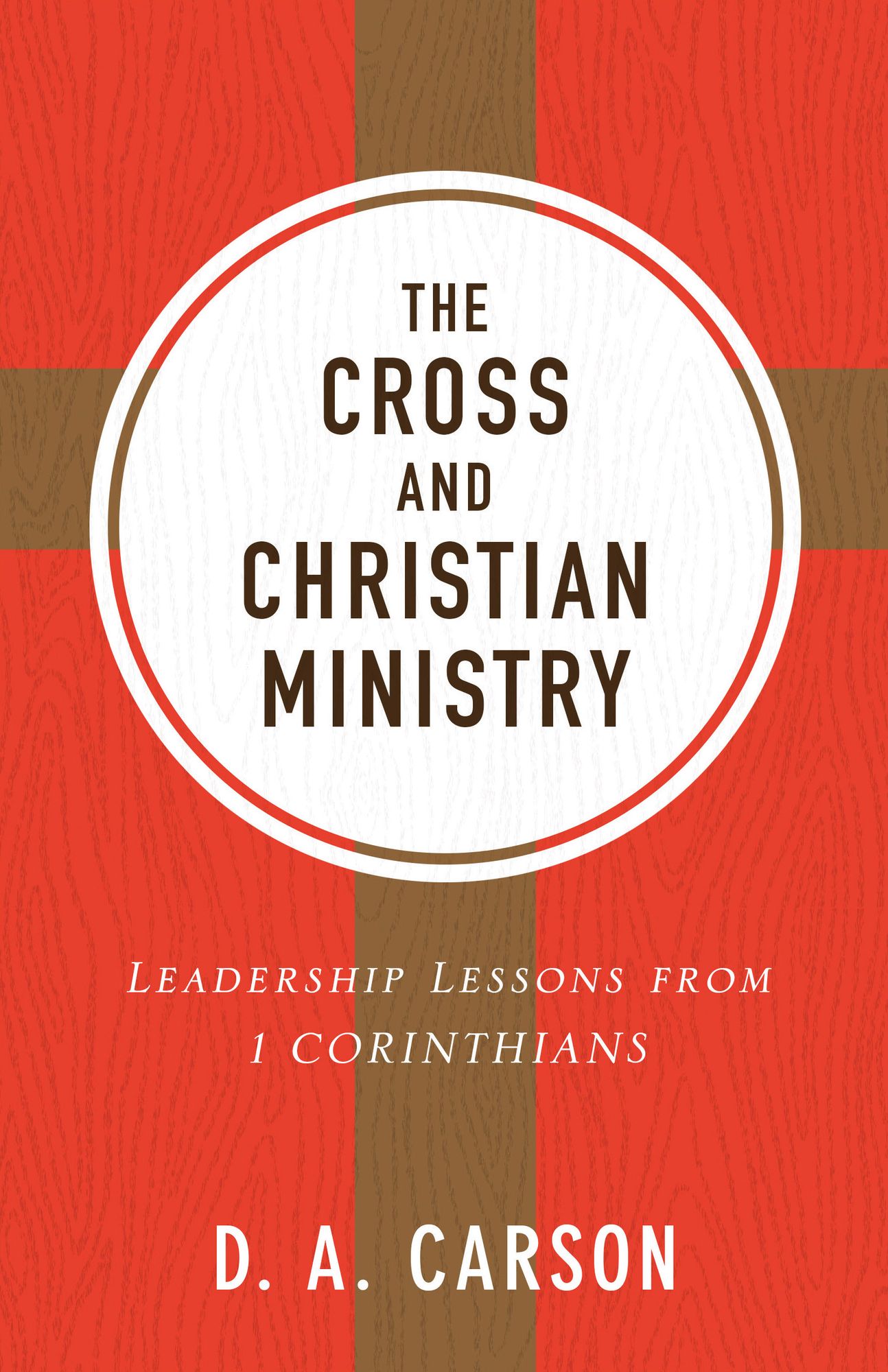 The Cross and Christian Ministry: An Exposition of Passages from 1 Corinthians