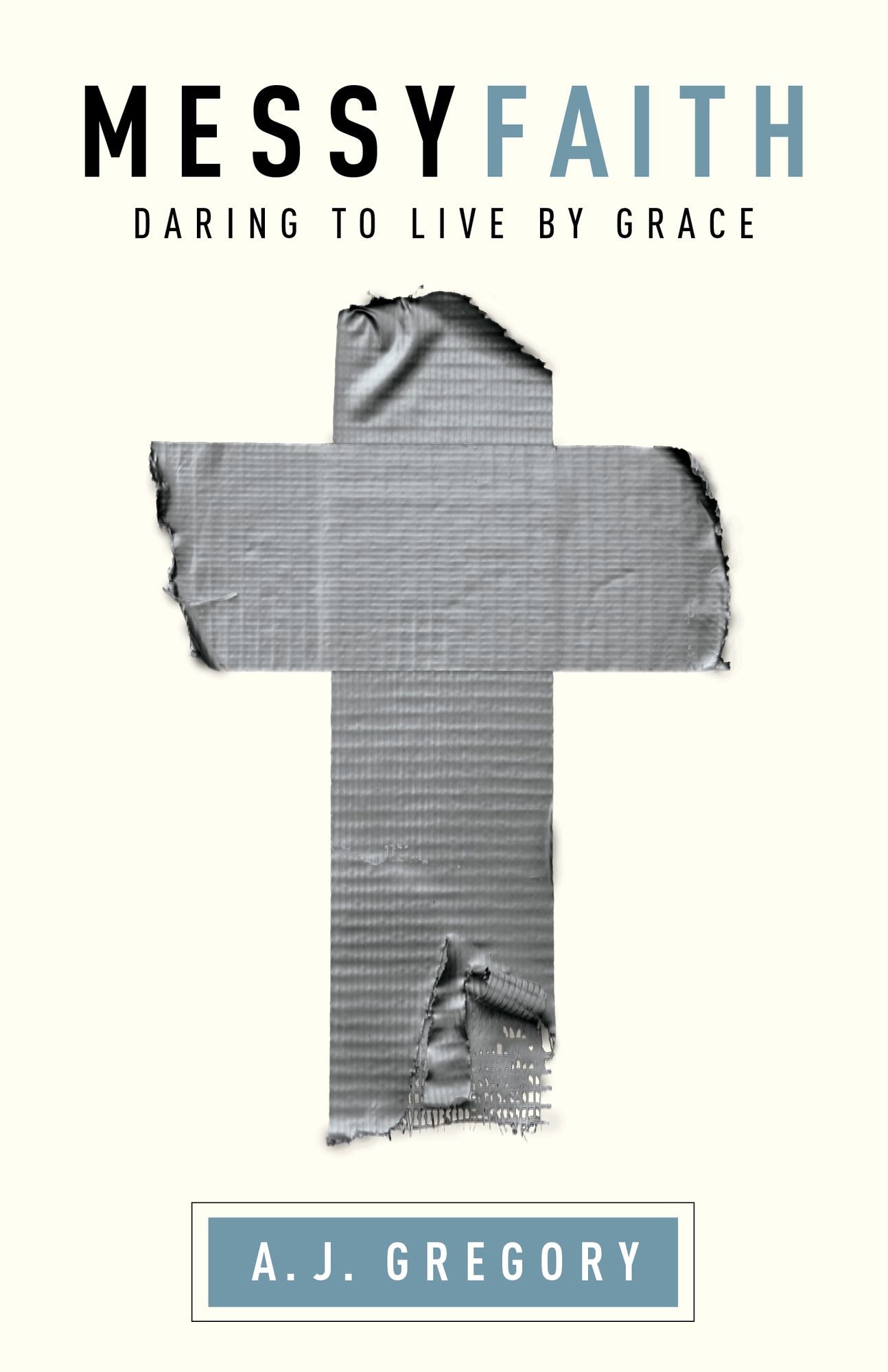 Messy Faith: Daring to Live by Grace