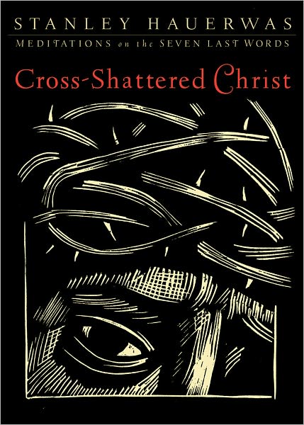 Cross-Shattered Christ: Meditations on the Seven Last Words