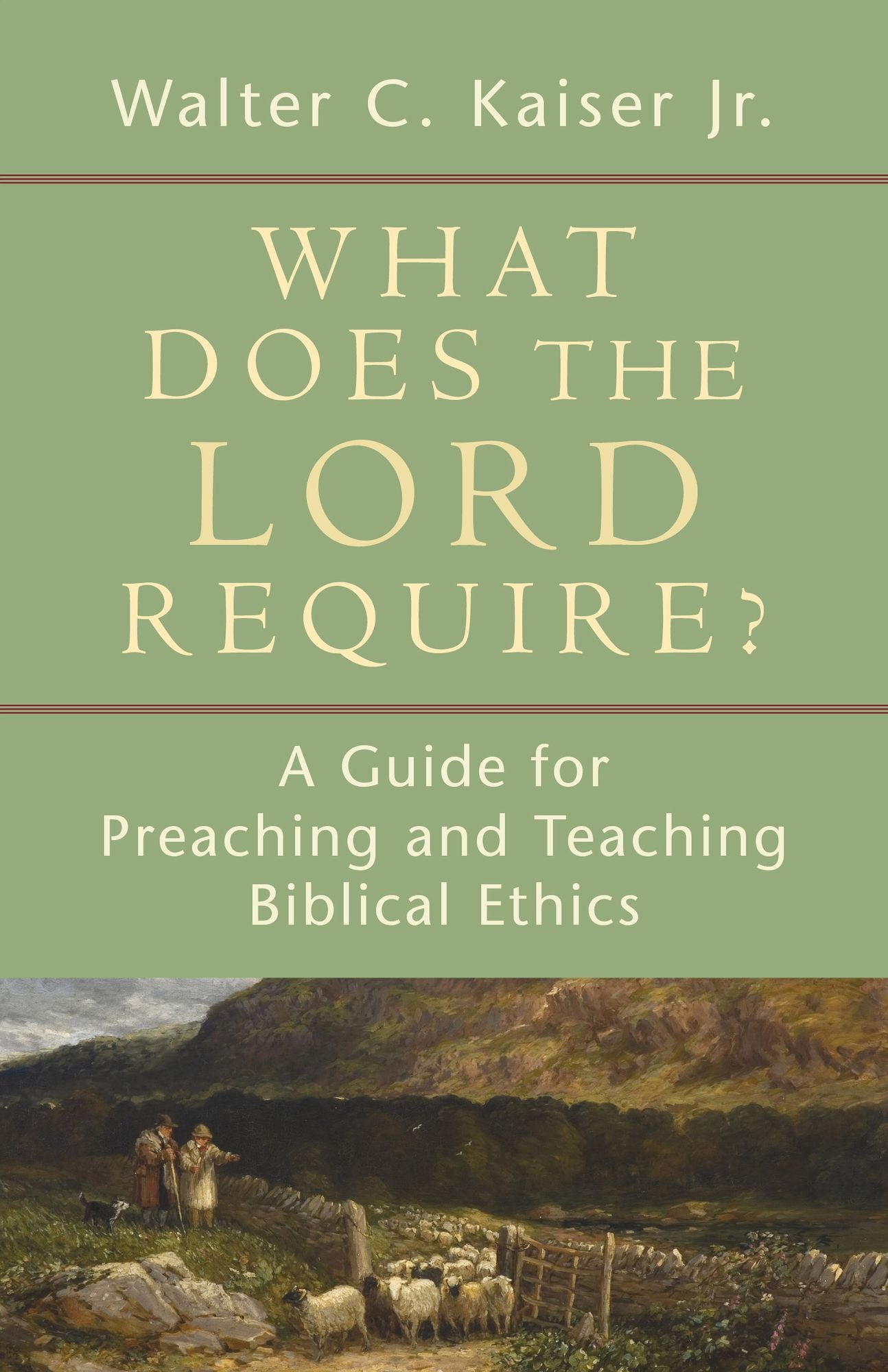 What Does the Lord Require?: A Guide for Preaching and Teaching Biblical Ethics