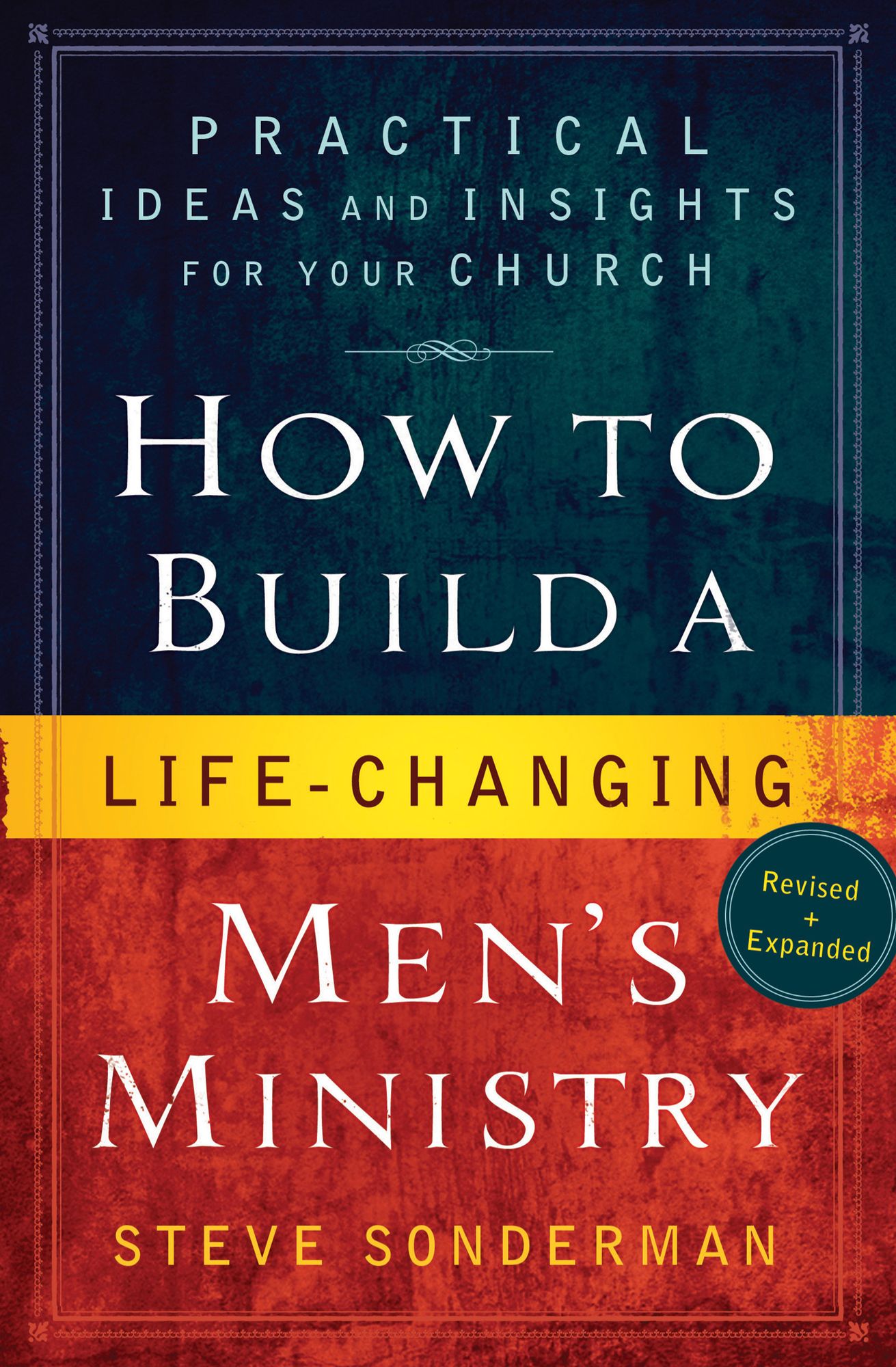 How to Build a Life-Changing Men's Ministry: Practical Ideas and Insights for Your Church
