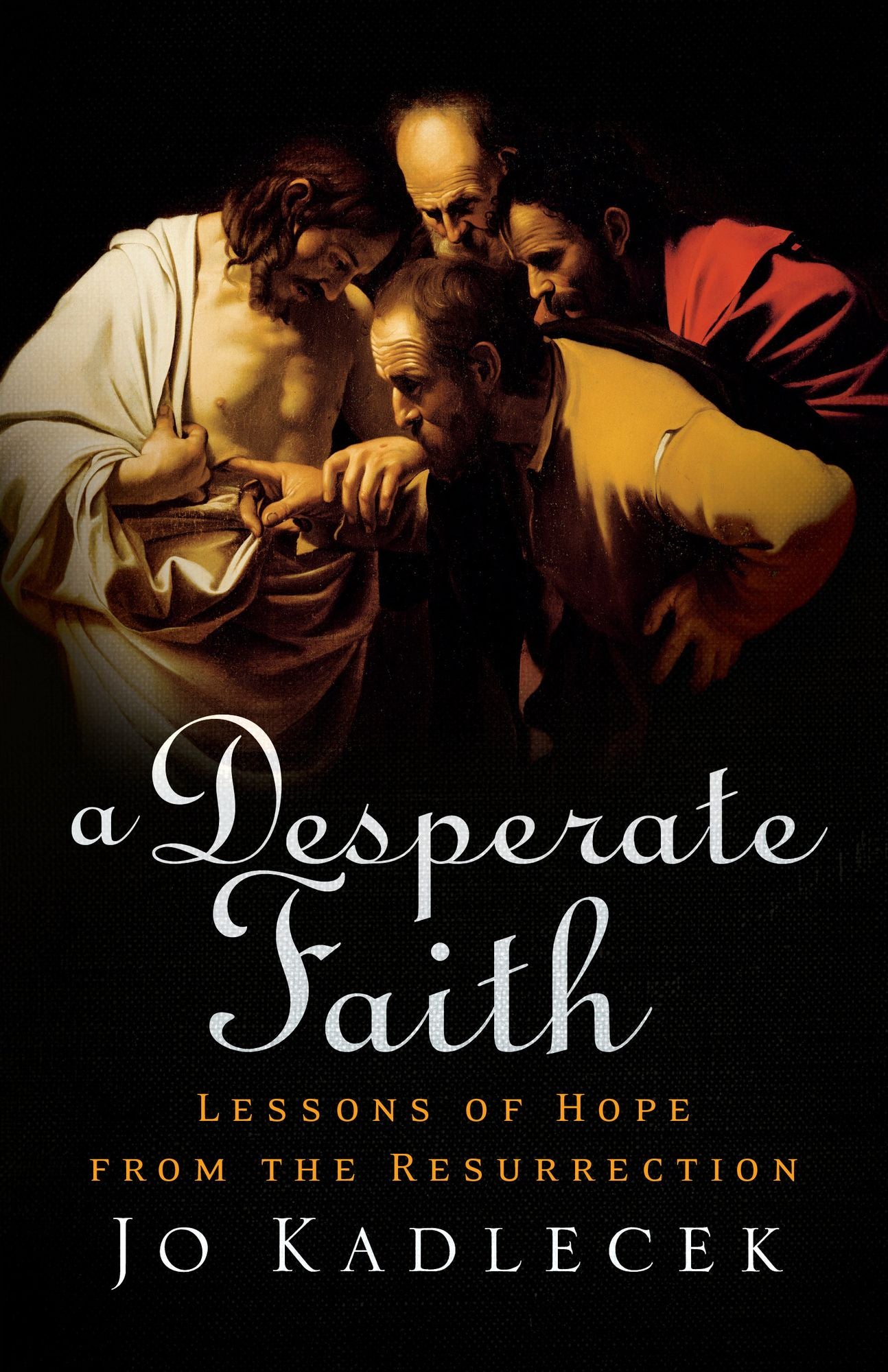 A Desperate Faith: Lessons of Hope from the Resurrection