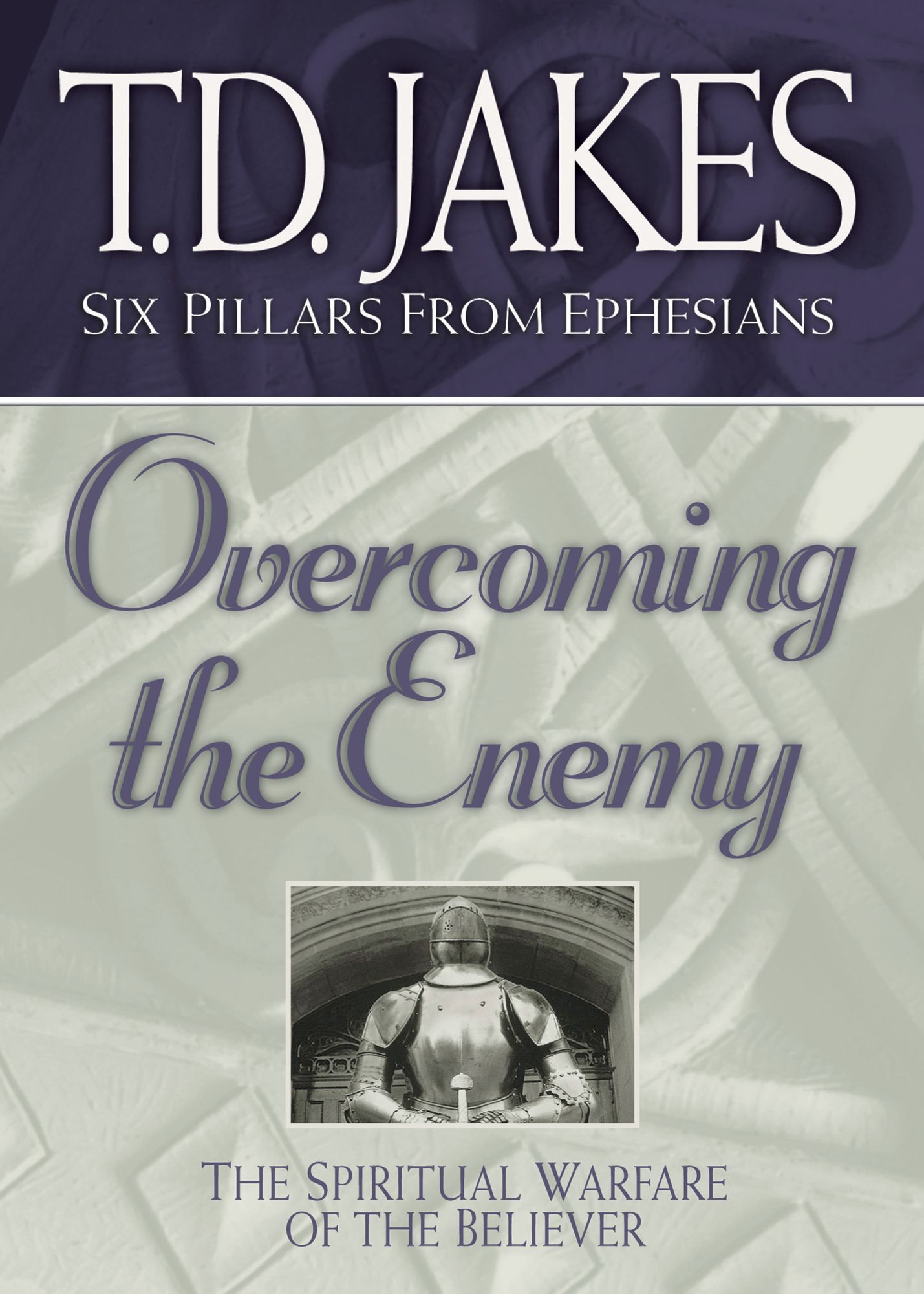 Overcoming the Enemy (Six Pillars From Ephesians Book #6): The Spiritual Warfare of the Believer