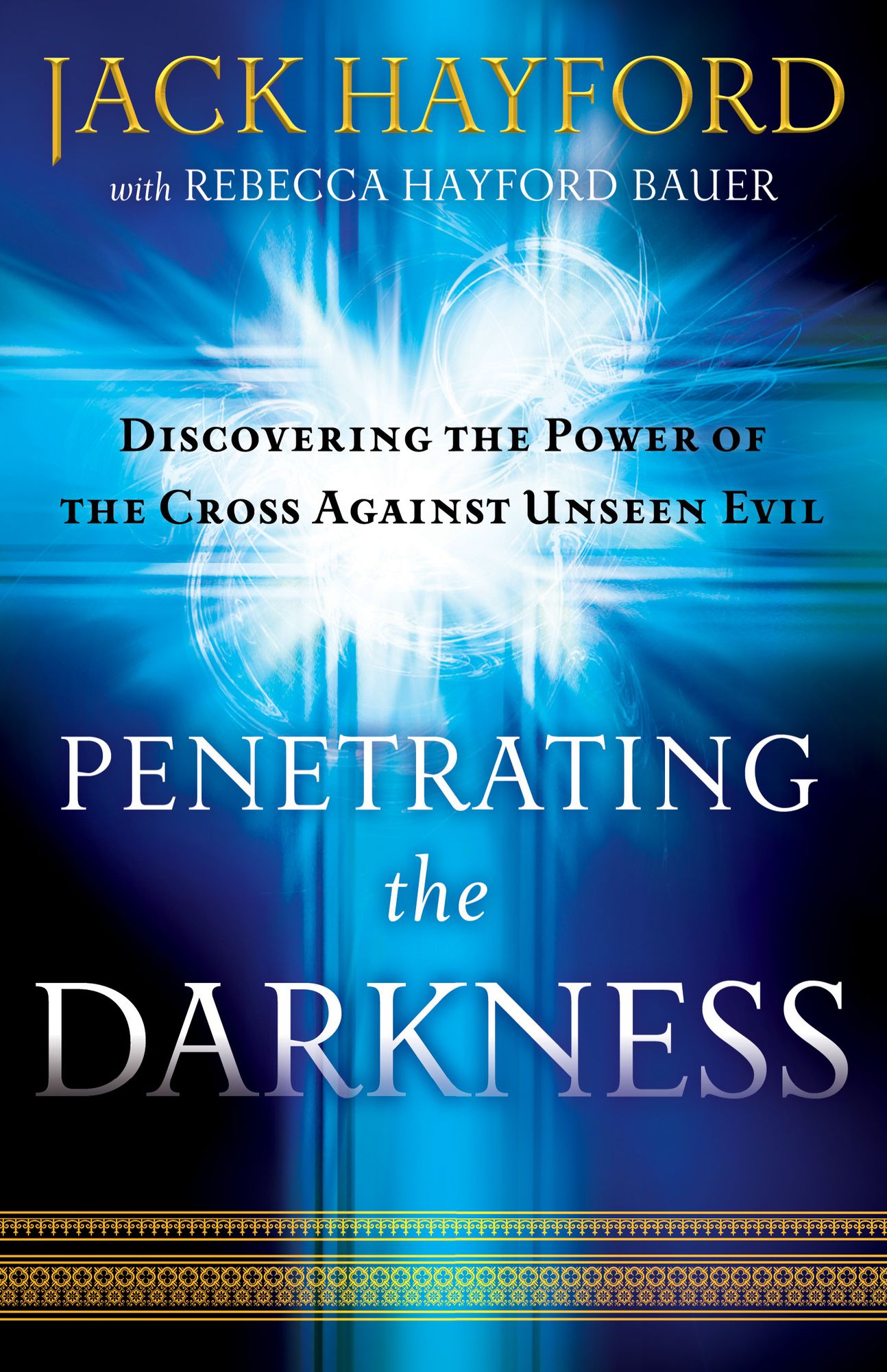 Penetrating the Darkness: Discovering the Power of the Cross Against Unseen Evil