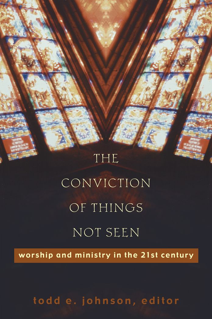 The Conviction of Things Not Seen: Worship and Ministry in the 21st Century