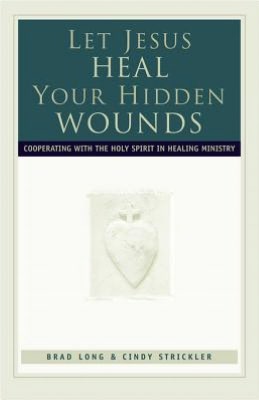 Let Jesus Heal Your Hidden Wounds: Cooperating with the Holy Spirit in Healing Ministry
